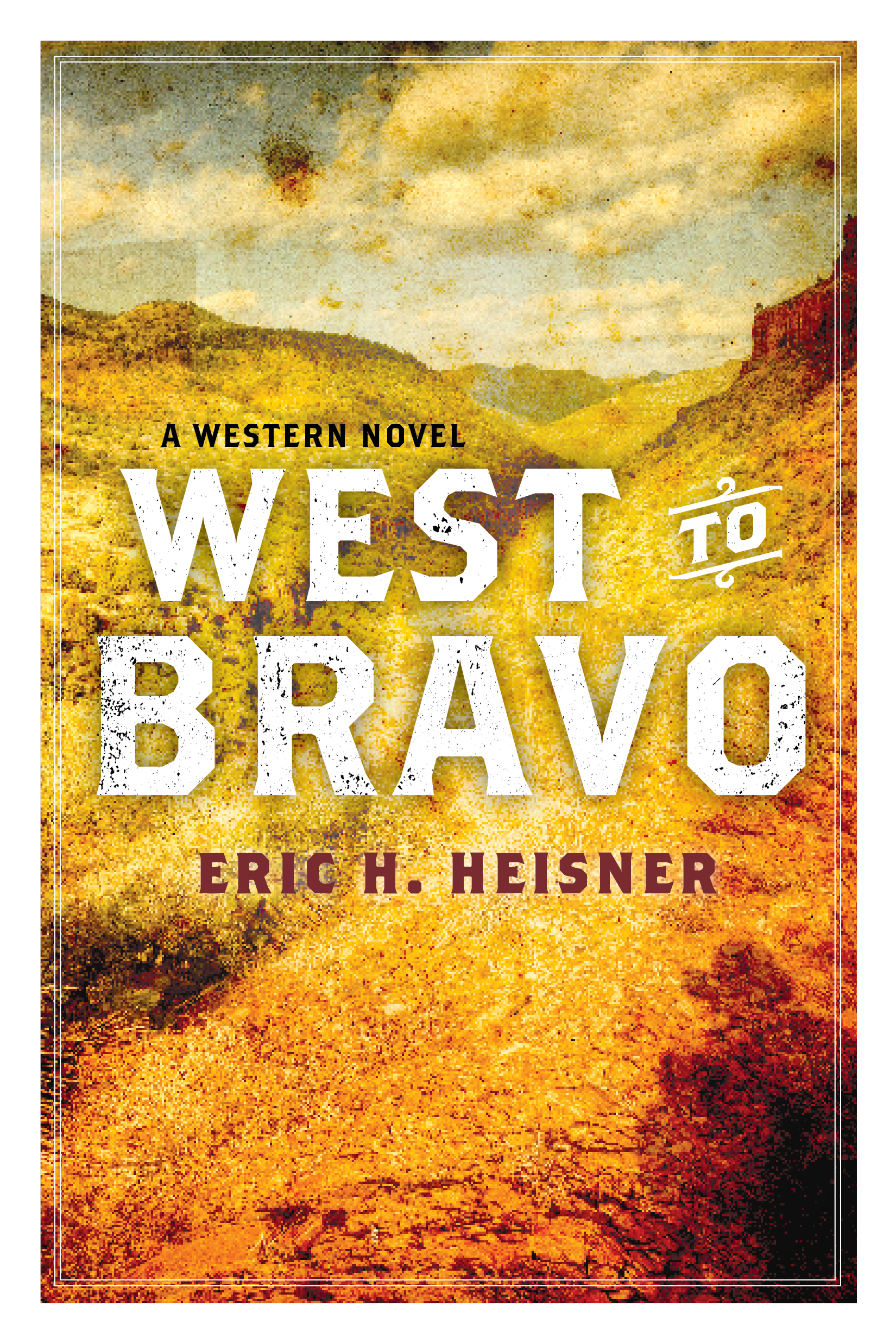 Eric Heisner West to Bravo - A Western Novel by Eric H. Heisner by Eric Heisner ...